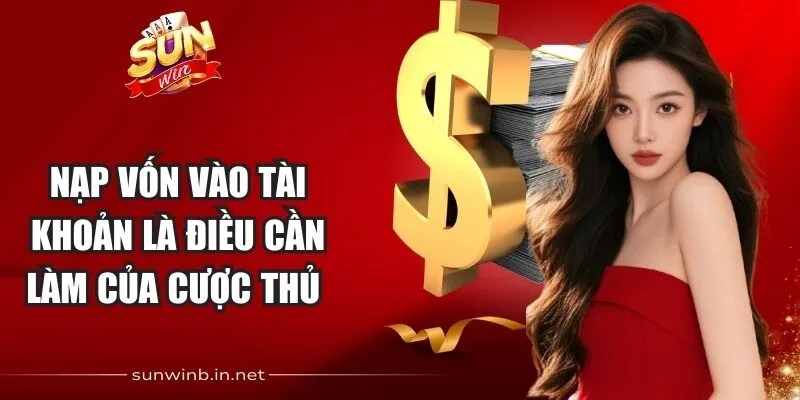 Nạp vốn vào tài khoản là điều cần làm của cược thủ 