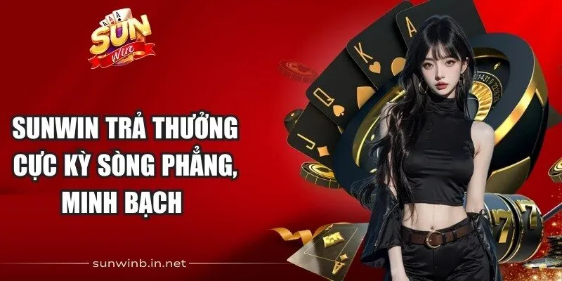 Sunwin trả thưởng cực kỳ sòng phẳng, minh bạch 